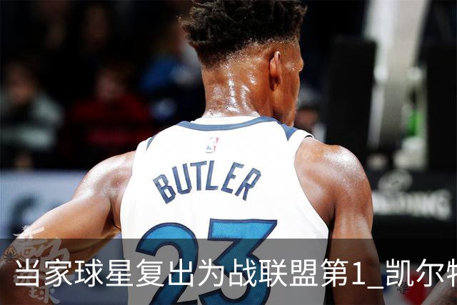 当家球星复出为战联盟第1 凯尔特人大胜恐不易